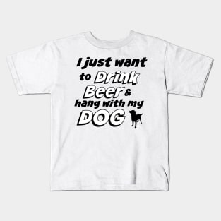 I Just Want To Drink Beer & Hang With My Dog T-Shirt Kids T-Shirt